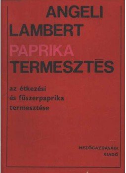 Angeli Lambert - Paprikatermesztés Angeli Lambert - Paprikatermesztés, Budapest 1968 antikvár könyv