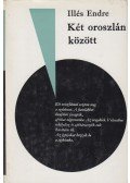 Illés Endre - Két oroszlán között