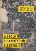 Horváth Sándor,Szegedi Sándor - A szőlő telepítésétől a szüretig
