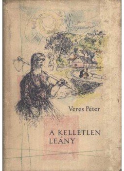 Veres Péter - A kelletlen leány Veres Péter - A kelletlen leány, Budapest 1960 antikvár könyv