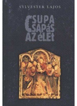 Sylvester Lajos - Csupa csapás az élet Sylvester Lajos - Csupa csapás az élet, Sepsiszentgyörgy 2000 antikvár könyv