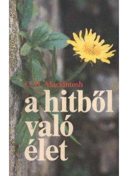 Mackintosh, C. H. - A hitből való élet Mackintosh, C. H. - A hitből való élet, Budapest 0 antikvár könyv