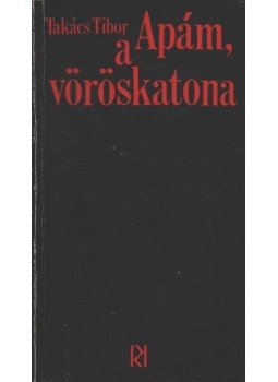 Takács Tibor - Apám, a vöröskatona Takács Tibor - Apám, a vöröskatona, Budapest 1979 antikvár könyv