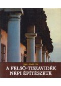 Mendele Ferenc,Tóth János,Dr. Gilyén Nándor - A Felső-Tiszavidék népi építészete