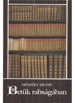 Mészöly Dezső - Betűk rabságában Mészöly Dezső - Betűk rabságában, Budapest 1987 antikvár könyv