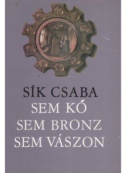 Sík Csaba - Sem kő, sem bronz, sem vászon Sík Csaba - Sem kő, sem bronz, sem vászon, Budapest 1985 antikvár könyv