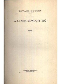 Kovács György - A ki nem mondott szó Kovács György - A ki nem mondott szó, Bukarest 1964 antikvár könyv