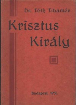 Dr. Tóth Tihamér - Krisztus király Dr. Tóth Tihamér - Krisztus király, Budapest 1931 antikvár könyv