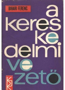 Bihari Ferenc - A kereskedelmi vezető Bihari Ferenc - A kereskedelmi vezető, Budapest 1969 antikvár könyv