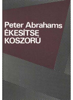 Abrahams, Peter - Ékesítse koszorú Abrahams, Peter - Ékesítse koszorú, Budapest 1983 antikvár könyv