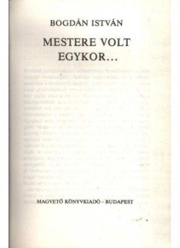 Bogdán István - Mestere volt egykor... Bogdán István - Mestere volt egykor..., Budapest 1984 antikvár könyv