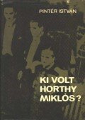 Pintér István - Ki volt Horthy Miklós?