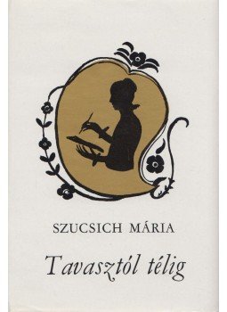 Szucsich Mária - Tavasztól télig Szucsich Mária - Tavasztól télig, Budapest 1974 antikvár könyv