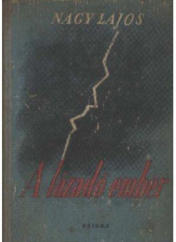 Nagy Lajos - A lázadó ember Nagy Lajos - A lázadó ember, Budapest 1949 antikvár könyv