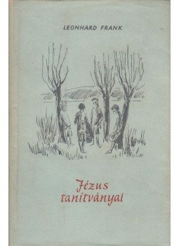 Frank, Leonhard - Jézus tanítványai Frank, Leonhard - Jézus tanítványai, Budapest 1957 antikvár könyv