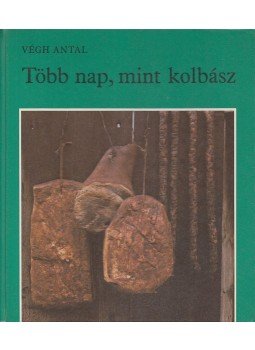 Végh Antal - Több nap, mint kolbász, Budapest 1982 antikvár könyv