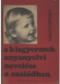 Iványi Gergely - A kisgyermek anyanyelvi nevelése a családban