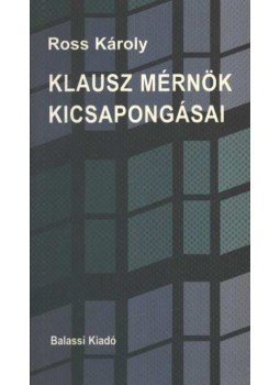Ross Károly - Klausz mérnök kicsapongásai Ross Károly - Klausz mérnök kicsapongásai, Budapest 2004 antikvár könyv