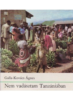 Galla-Kovács Ágnes - Nem vadásztam Tanzániában Galla-Kovács Ágnes - Nem vadásztam Tanzániában, 1976 antikvár könyv