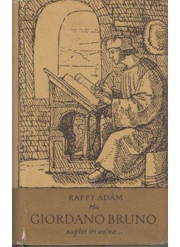 Raffy Ádám - Ha Giordano Bruno naplót írt volna... Raffy Ádám - Ha Giordano Bruno naplót írt volna..., Budapest 1957 antikvár könyv