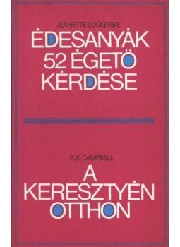 Lockerbie, Jeanette, Campbell, R. K. - Édesanyák 52 kérdése, A keresztyén otthon Lockerbie, Jeanette, Campbell, R. K. - Édesanyák 52 kérdése, A keresztyén otthon, 0 antikvár könyv