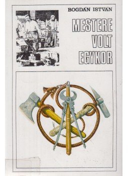 Bogdán István - Mestere volt egykor... Bogdán István - Mestere volt egykor..., Budapest 1984 antikvár könyv