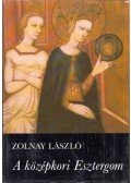Zolnay László - A középkori Esztergom