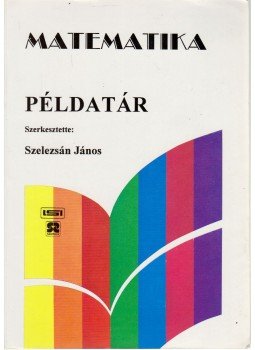 Szelezsán János - Matematika példatár Szelezsán János - Matematika példatár, Budapest 2001 antikvár könyv