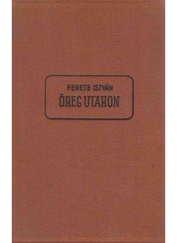 Fekete István - Öreg utakon Fekete István - Öreg utakon, Budapest 1941 antikvár könyv