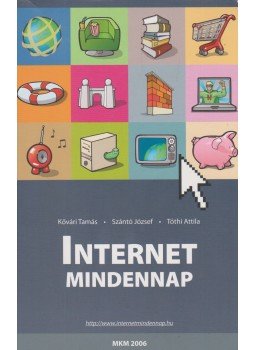 Kővári Tamás, Szántó József, Tóthi Attila - Internet mindennap Kővári Tamás, Szántó József, Tóthi Attila - Internet mindennap, 2006 antikvár könyv