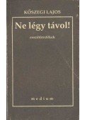 Kőszegi Lajos - Ne légy távol!