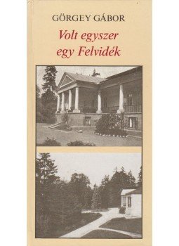 Görgey Gábor - Volt egyszer egy Felvidék Görgey Gábor - Volt egyszer egy Felvidék, Budapest 1989 antikvár könyv
