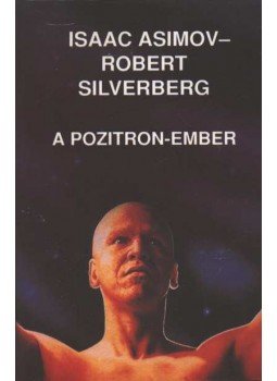 Isaac Asimov, Robert Silverberg - A pozitron-ember Isaac Asimov, Robert Silverberg - A pozitron-ember, Budapest 1993 antikvár könyv
