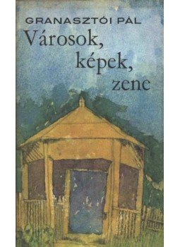 Granasztói Pál - Városok, képek, zene Granasztói Pál - Városok, képek, zene, Budapest 1976 antikvár könyv