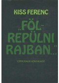 Kiss Ferenc - Fölrepülni rajban