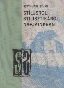 Szathmári István - Stílusról, stilisztikáról napjainkban Szathmári István - Stílusról, stilisztikáról napjainkban, Budapest 1994 antikvár könyv