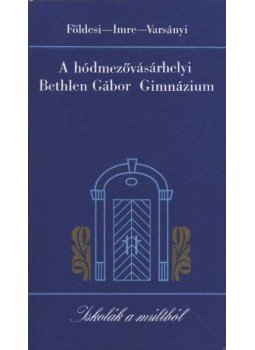 Földesi Ferenc- Imre Mihály- Varsányi Péter István - A hódmezővásárhelyi Bethlen Gábor Gimnázium Földesi Ferenc- Imre Mihály- Varsányi Péter István - A hódmezővásárhelyi Bethlen Gábor Gimnázium, Budapest 1990 antikvár könyv