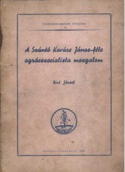 Bíró József - A Szántó Kovács János-féle agrárszocialista mozgalom Bíró József - A Szántó Kovács János-féle agrárszocialista mozgalom, Hódmezővásárhely 1954 antikvár könyv