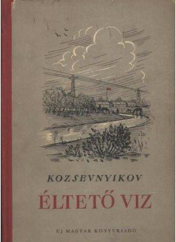 Kozsevnyikov, Alekszej - Éltető víz Kozsevnyikov, Alekszej - Éltető víz, Budapest 1951 antikvár könyv