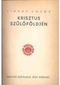 Lippay Lajos - Krisztus szülőföldjén