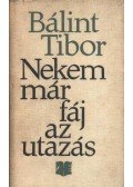 Bálint Tibor - Nekem már fáj az utazás