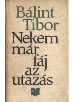 Bálint Tibor - Nekem már fáj az utazás Bálint Tibor - Nekem már fáj az utazás, Bukarest 1973 antikvár könyv