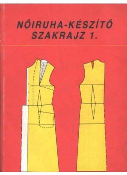 Benkő Istvánné - Deákfalvi Sarolta - Nőiruha-készítő szakrajz 1. Benkő Istvánné - Deákfalvi Sarolta - Nőiruha-készítő szakrajz 1., Budapest 1995 antikvár könyv