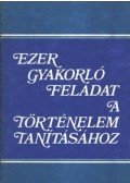 Bíró Ferencné - Ezer gyakorló feladat a történelem tanításához