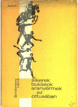 Sirokmány Lajos - Sikerek, bukások, aranyérmek az öttusában Sirokmány Lajos - Sikerek, bukások, aranyérmek az öttusában, Budapest 1965 antikvár könyv