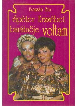 Bozsán Eta - Spéter Erzsébet barátnője voltam Bozsán Eta - Spéter Erzsébet barátnője voltam, 1990 antikvár könyv