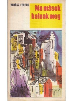 Vadász Ferenc - Ma mások halnak meg Vadász Ferenc - Ma mások halnak meg, 1972 antikvár könyv