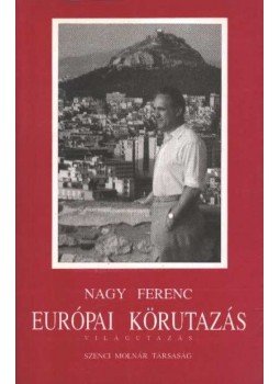 Nagy Ferenc - Európai körutazás Nagy Ferenc - Európai körutazás, Budapest 1995 antikvár könyv