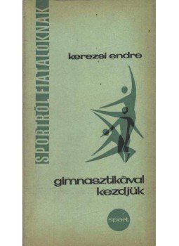 Kerezsi Endre - Gimnasztikával kezdjük Kerezsi Endre - Gimnasztikával kezdjük, Budapest 1966 antikvár könyv