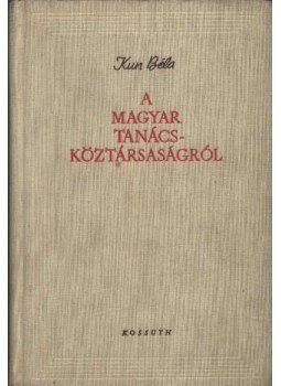 Kun Béla - A Magyar Tanácsköztársaságról Kun Béla - A Magyar Tanácsköztársaságról, Budapest 1958 antikvár könyv